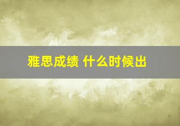 雅思成绩 什么时候出